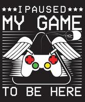 i paused my game to be here t-shirt design vector