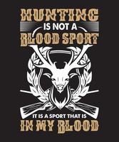 HUNTING IS NOT A BLOOD SPORT IT IS A SPORT THAT IS IN MY BLOOC TSHIRT vector