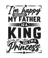 IM HAPPY BECAUSE MY FATHER IS KING TSHIRT vector