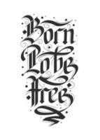 Vector lettering illustration with quote for poster, t-shirt print, decoration, tattoo. Hand drawn gothic german style, modern calligraphy text on white background. Born to be free, motivational words