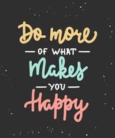 Vector poster with hand drawn unique lettering design element for wall art, decoration, t-shirt prints. Do more of what makes you happy. Motivational and inspirational quote on black background