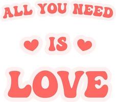 All you need is love slogan. Happy Valentine's day. Isolated on a white background.Cartoon groovy text. vector