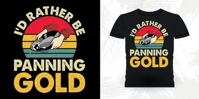 I'd Rather Be Panning Gold Funny Gold Digging Vintage Gold Panning Retro Vintage T-shirt Design vector