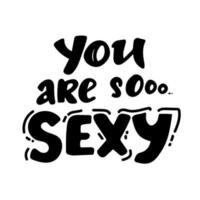 eres tan sexy cita de letras a mano en blanco y negro vector