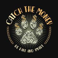 Round label with cats paw footprint, gold dollar sign, chain, text Catch the money. 100 dollar bills inside of silhouette of cats paw. Creative concept for t-shirt design. Dark background vector