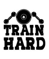 Train hard working day logo T-shirt design vector