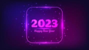 2023 Happy New Year neon background. Neon rounded square frame with shining effects and sparkles for Christmas holiday greeting card, flyers or posters. Vector illustration