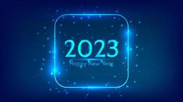 2023 Happy New Year neon background. Neon rounded square frame with shining effects and sparkles for Christmas holiday greeting card, flyers or posters. Vector illustration