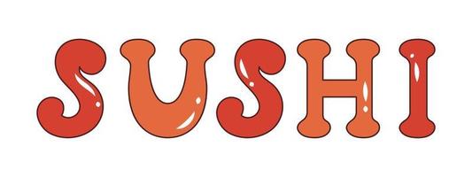 Vector sushi text in retro style. Sushi word 70s. Groovy.