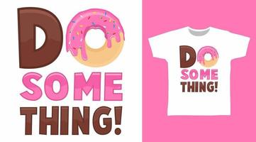 hacer algo con diseño de camiseta de tipografía de donut vector