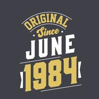 Original Since June 1984. Born in June 1984 Retro Vintage Birthday vector