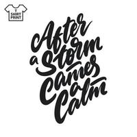 Handwritten lettering. After a storm cames a calm. T shirt print. vector