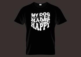 My Dog Makes Me Happy Typography T shirt Design vector