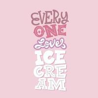 Concept with phrase - Everyone loves ice cream in lettering style for print and decoration. Vector illustration.