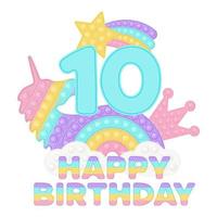 Happy 10th Birthday ten years popping topper or sublimation print for t-shirt in style a fashionable silicone toy for fidgets. Blue number, unicorn, crown and rainbow toys in pastel colors. Vector