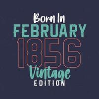 Born in February 1856 Vintage Edition. Vintage birthday T-shirt for those born in February 1856 vector