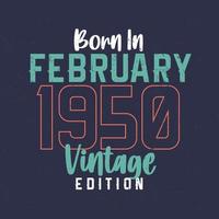Born in February 1950 Vintage Edition. Vintage birthday T-shirt for those born in February 1950 vector