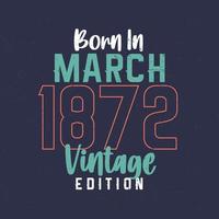 nacido en marzo de 1872 edicion vintage. camiseta vintage de cumpleaños para los nacidos en marzo de 1872 vector