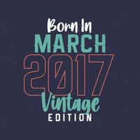 Born in March 2017 Vintage Edition. Vintage birthday T-shirt for those born in March 2017 vector