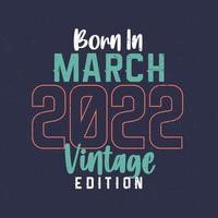 nacido en marzo de 2022 edición vintage. camiseta vintage de cumpleaños para los nacidos en marzo de 2022 vector