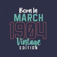nacido en marzo de 1904 edicion vintage. camiseta vintage de cumpleaños para los nacidos en marzo de 1904 vector