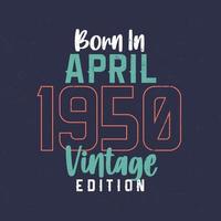 Born in April 1950 Vintage Edition. Vintage birthday T-shirt for those born in April 1950 vector