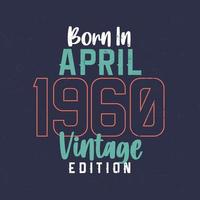 Born in April 1960 Vintage Edition. Vintage birthday T-shirt for those born in April 1960 vector