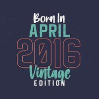 nacido en abril de 2016 edición vintage. camiseta vintage de cumpleaños para los nacidos en abril de 2016 vector