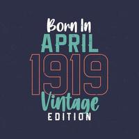 Born in April 1919 Vintage Edition. Vintage birthday T-shirt for those born in April 1919 vector