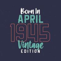 Born in April 1945 Vintage Edition. Vintage birthday T-shirt for those born in April 1945 vector