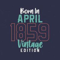 nacido en abril de 1859 edición vintage. camiseta vintage de cumpleaños para los nacidos en abril de 1859 vector