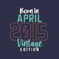 Born in April 2015 Vintage Edition. Vintage birthday T-shirt for those born in April 2015 vector