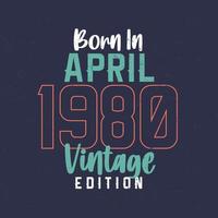 nacido en abril de 1980 edición vintage. camiseta vintage de cumpleaños para los nacidos en abril de 1980 vector