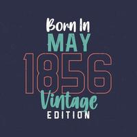 Born in May 1856 Vintage Edition. Vintage birthday T-shirt for those born in May 1856 vector