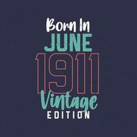 Born in June 1911 Vintage Edition. Vintage birthday T-shirt for those born in June 1911 vector