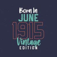 nacido en junio de 1915 edición vintage. camiseta vintage de cumpleaños para los nacidos en junio de 1915 vector