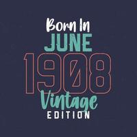 Born in June 1908 Vintage Edition. Vintage birthday T-shirt for those born in June 1908 vector