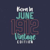 Born in June 1912 Vintage Edition. Vintage birthday T-shirt for those born in June 1912 vector