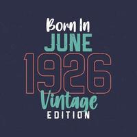 Born in June 1926 Vintage Edition. Vintage birthday T-shirt for those born in June 1926 vector