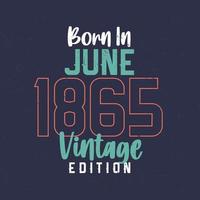 Born in June 1865 Vintage Edition. Vintage birthday T-shirt for those born in June 1865 vector