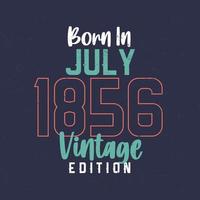 Born in July 1856 Vintage Edition. Vintage birthday T-shirt for those born in July 1856 vector