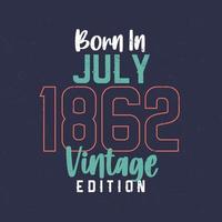 Born in July 1862 Vintage Edition. Vintage birthday T-shirt for those born in July 1862 vector