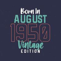 Born in August 1950 Vintage Edition. Vintage birthday T-shirt for those born in August 1950 vector