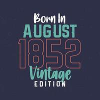 Born in August 1852 Vintage Edition. Vintage birthday T-shirt for those born in August 1852 vector