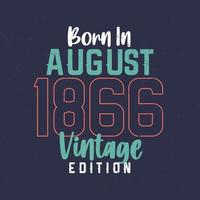 Born in August 1866 Vintage Edition. Vintage birthday T-shirt for those born in August 1866 vector