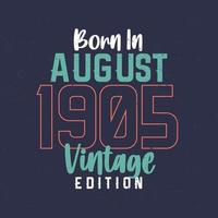 Born in August 1905 Vintage Edition. Vintage birthday T-shirt for those born in August 1905 vector