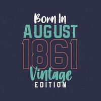 nacido en agosto de 1861 edicion vintage. camiseta vintage de cumpleaños para los nacidos en agosto de 1861 vector