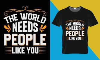 diseño de camiseta de tipografía motivacional, el mundo necesita gente como tú vector