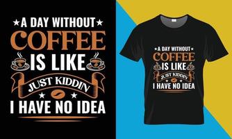 A Day Without Coffee Is Like Just Kiddin, I Have No Idea vector