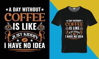 A Day Without Coffee Is Like Just Kiddin, I Have No Idea vector